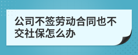 公司不签劳动合同也不交社保怎么办