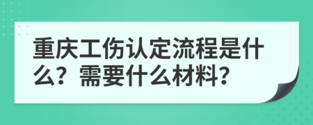 重庆工伤认定流程是什么？需要什么材料？