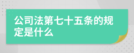 公司法第七十五条的规定是什么