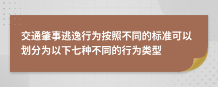 交通肇事逃逸行为按照不同的标准可以划分为以下七种不同的行为类型