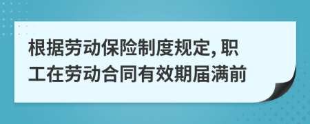 根据劳动保险制度规定, 职工在劳动合同有效期届满前