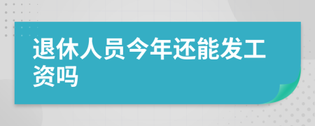 退休人员今年还能发工资吗