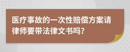 医疗事故的一次性赔偿方案请律师要带法律文书吗？