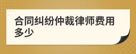 合同纠纷仲裁律师费用多少