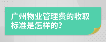 广州物业管理费的收取标准是怎样的？