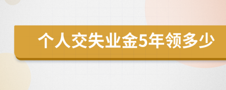 个人交失业金5年领多少