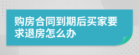 购房合同到期后买家要求退房怎么办