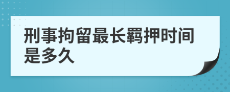 刑事拘留最长羁押时间是多久