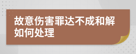 故意伤害罪达不成和解如何处理