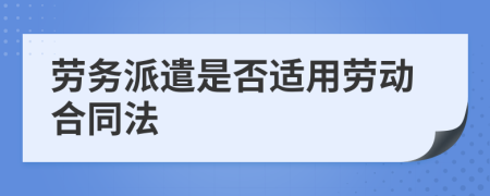 劳务派遣是否适用劳动合同法