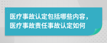 医疗事故认定包括哪些内容，医疗事故责任事故认定如何