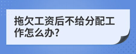 拖欠工资后不给分配工作怎么办?