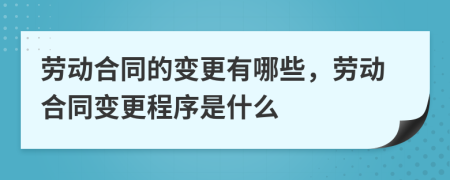 劳动合同的变更有哪些，劳动合同变更程序是什么