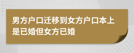 男方户口迁移到女方户口本上是已婚但女方已婚