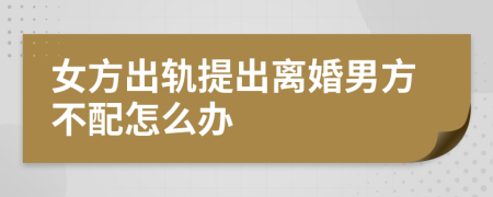 女方出轨提出离婚男方不配怎么办