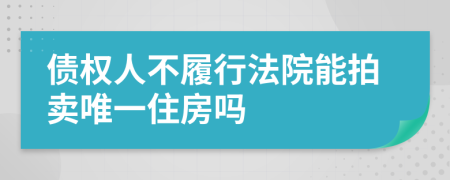 债权人不履行法院能拍卖唯一住房吗