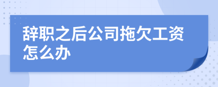 辞职之后公司拖欠工资怎么办