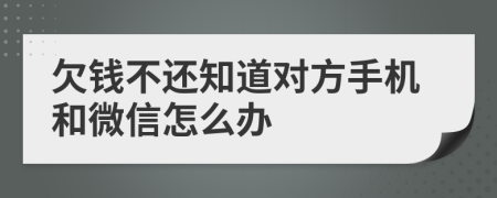 欠钱不还知道对方手机和微信怎么办