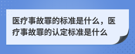 医疗事故罪的标准是什么，医疗事故罪的认定标准是什么