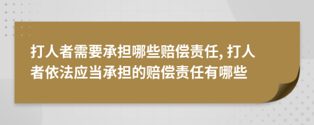 打人者需要承担哪些赔偿责任, 打人者依法应当承担的赔偿责任有哪些