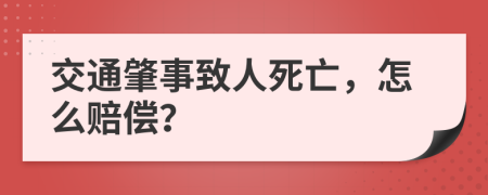 交通肇事致人死亡，怎么赔偿？