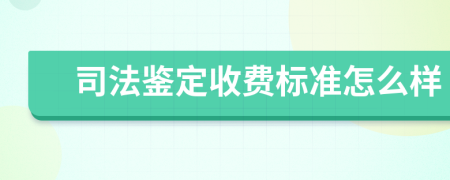 司法鉴定收费标准怎么样