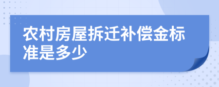 农村房屋拆迁补偿金标准是多少