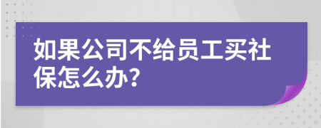 如果公司不给员工买社保怎么办？