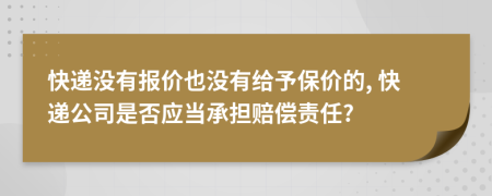 快递没有报价也没有给予保价的, 快递公司是否应当承担赔偿责任?