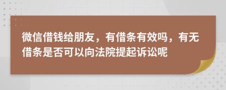 微信借钱给朋友，有借条有效吗，有无借条是否可以向法院提起诉讼呢