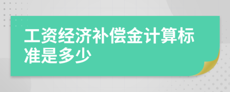 工资经济补偿金计算标准是多少