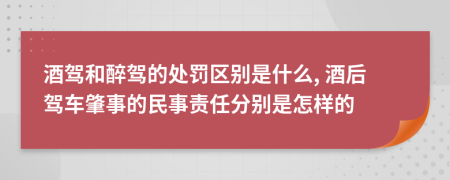 酒驾和醉驾的处罚区别是什么, 酒后驾车肇事的民事责任分别是怎样的