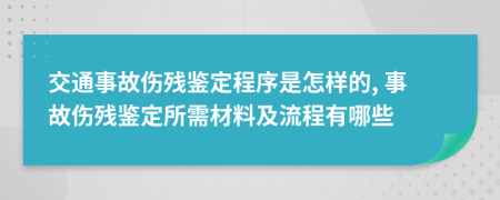 交通事故伤残鉴定程序是怎样的, 事故伤残鉴定所需材料及流程有哪些