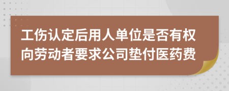 工伤认定后用人单位是否有权向劳动者要求公司垫付医药费