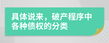 具体说来，破产程序中各种债权的分类