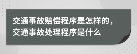 交通事故赔偿程序是怎样的，交通事故处理程序是什么