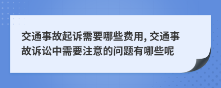 交通事故起诉需要哪些费用, 交通事故诉讼中需要注意的问题有哪些呢