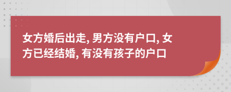 女方婚后出走, 男方没有户口, 女方已经结婚, 有没有孩子的户口