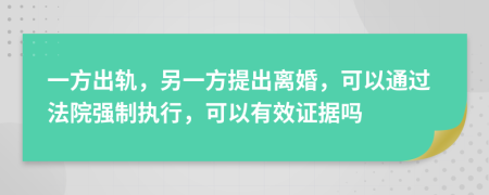 一方出轨，另一方提出离婚，可以通过法院强制执行，可以有效证据吗