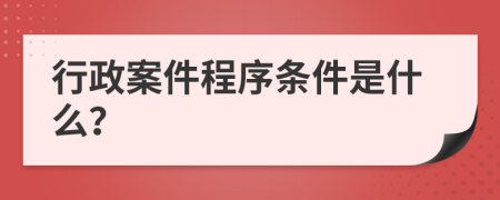 行政案件程序条件是什么？