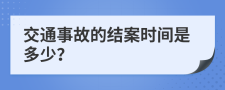 交通事故的结案时间是多少？