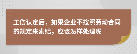 工伤认定后，如果企业不按照劳动合同的规定来索赔，应该怎样处理呢