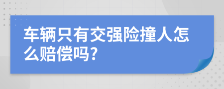 车辆只有交强险撞人怎么赔偿吗?