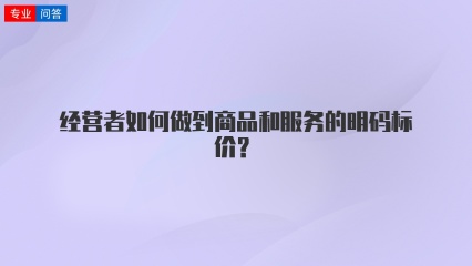 经营者如何做到商品和服务的明码标价？