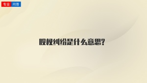 股权纠纷是什么意思?