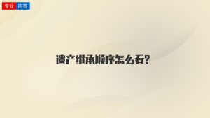 遗产继承顺序怎么看?