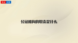 公证机构的职责是什么