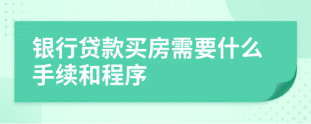 银行贷款买房需要什么手续和程序
