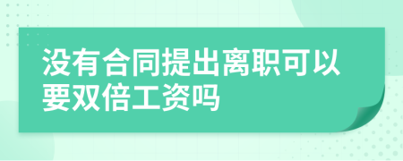 没有合同提出离职可以要双倍工资吗