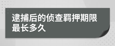 逮捕后的侦查羁押期限最长多久